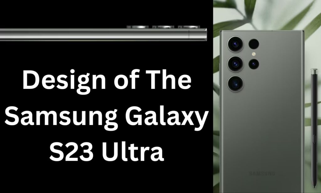 Design of The Samsung Galaxy S23 Ultra
