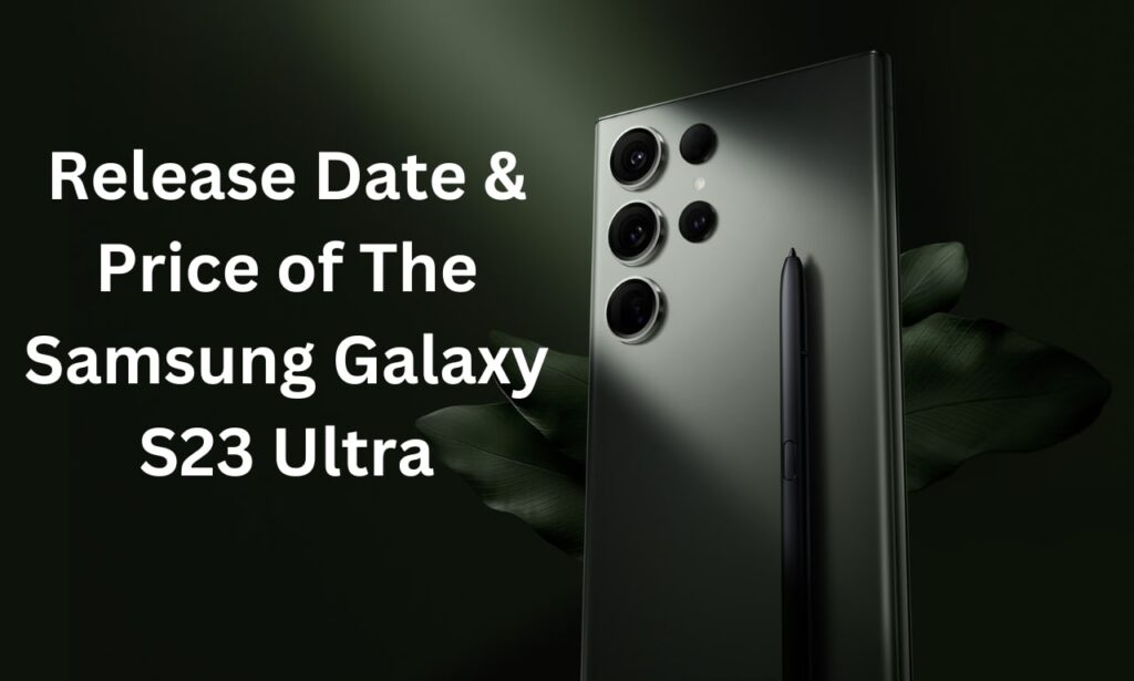 Release Date & Price of The Samsung Galaxy S23 Ultra